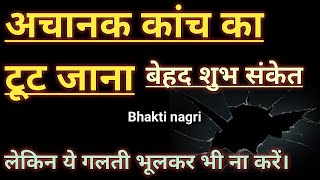 अचानक कांच का टूटना शुभ या अशुभ l कांच का टूटना कैसा होता है? Kanch ka tutna. Glass ka tuna.