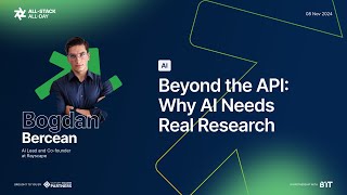 All-Stack All-Day 2024 - Bogdan Bercean - Beyond the API: Why AI Needs Real Research