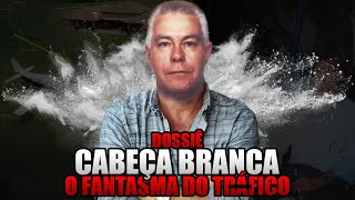 DOSSIÊ CABEÇA BRANCA: O TRAF1C4NTE MAIS PROCURADO DA HISTÓRIA DO BRASIL