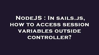 NodeJS : In sails.js, how to access session variables outside controller?