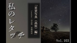 Vol 103　「私のレタッチ」　星景写真（高原）編（location：奈良県　曽爾高原）写真のレタッチの流れ（現像の流れ）を公開します。【カメラ初心者お勧め】