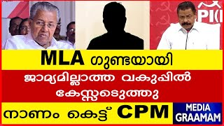 MLA ഗുണ്ടയായി  I ജാമ്യമില്ലാത്ത വകുപ്പിൽ  കേസ്സെടുത്തു |  നാണം കെട്ട് CPM