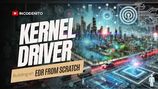 Building an EDR From Scratch Part 4 - Kernel Driver (Endpoint Detection and Response)