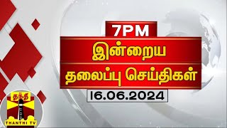 இரவு 7 மணி தலைப்புச் செய்திகள் (16-06-2024) | 7PM Headlines | Thanthi TV | Today Headlines