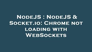 NodeJS : NodeJS & Socket.io: Chrome not loading with WebSockets
