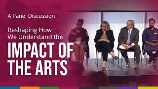 Reshaping How We Understand the Impact of the Arts | Panel Discussion