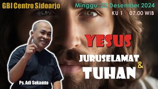 GBI Centro - Ps. Adi Sukamto - Yesus Juruselamat \u0026 Tuhan | 22 Des '24 - 07.00 WIB | KU 1