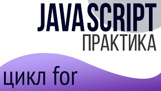 Практика JavaScript для НАЧИНАЮЩИХ (цикл for)