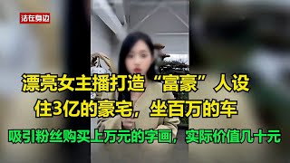 漂亮女主播打造“富豪”人设，住3亿的豪宅，坐百万的车，吸引粉丝购买上万元的字画，实际价值几十元！#执行现场 #纪录片