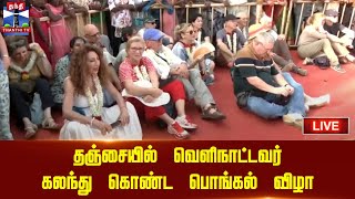 🔴LIVE : வெளிநாட்டவர் கலந்து கொண்ட பொங்கல் விழா - இடம் : நாஞ்சிக்கோட்டை, தஞ்சை