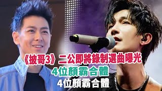 《披哥3》二公即將錄制選曲曝光，4位顏霸合體，林志穎、陸毅爭奪人氣王！