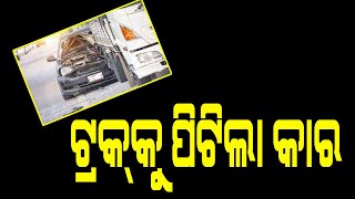 ଛିଡ଼ା ହୋଇଥିବା ଟ୍ରକକୁ ପଛପଟୁ ପିଟିଲା କାର୍#Samaya live