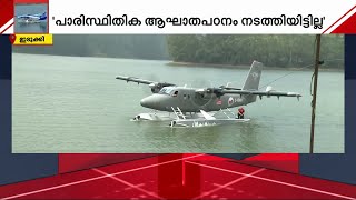 പാരിസ്ഥിതിക ആഘാതപഠനം നടത്തിയില്ല; സീപ്ലെയിന്‍ പദ്ധതിയെ എതിര്‍ത്ത് പരിസ്ഥിതി പ്രവര്‍ത്തകര്‍