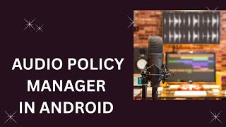 Android Audio Framework - Audio Policy Manager