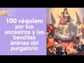 100 Réquiem por las almas del purgatorio y tus ancestros