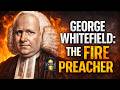 George Whitefield THE FIRE PREACHER | The Revivalist Who Shook Nations