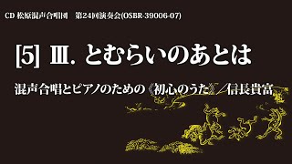 Ⅲ. とむらいのあとは（混声合唱とピアノのための『初心のうた』より ／曲：信長貴富　詩：木島 始）【2枚組CD】松原混声合唱団第24回演奏会より