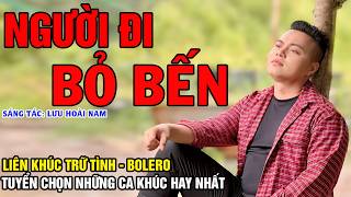 Người Đi Bỏ Bến - Mai Tiến Đạt ( Sáng Tác: Lưu Hoài Nam ), Liến Khúc Trữ Tình Nghe Mà Nhói Lòng.