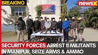 Manipur Crackdown: Security Forces Arrest 11 Militants in Manipur, Seize Arms \u0026 Ammo | NewsX