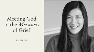 Meeting God in the Messiness of Grief with Esther Lee