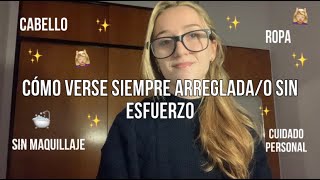 ✨VERSE SIEMPRE ARREGLADA SIN ESFUERZO✨ | cuidado personal & tips