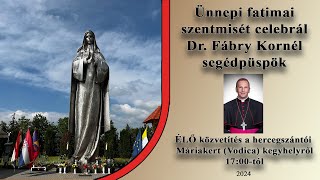 ÉLŐ - Ünnepi fatimai szentmisét celebrál Dr. Fábry Kornél segédpüspök