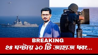 BREAKING ২৪ ঘন্টায় ১০ টি জাহাজ উড়িয়ে দিলো ইয়ে-মেন,গাঁ-জা-য় বহু শ-ত্রু ওপারে