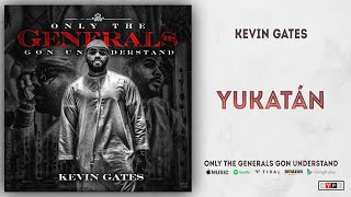 Kevin Gates - Yukatan (Only the Generals Gon Understand)