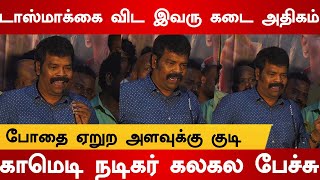 டாஸ்மாக்கை விட இவரு கடை அதிகமா இருக்கு காமெடி நடிகர் கலகல பேச்சு