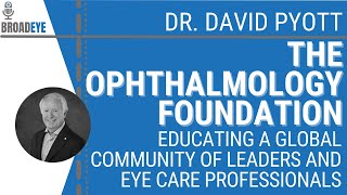 The Ophthalmology Foundation: A Community Of Leaders and Eye Care Professionals – Dr. David Pyott