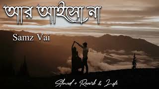 Ar Aisho Na - আর আইসো না - Samz Vai (Slowed + Reverbed) - ROJIT SLOWED MUSIC ||