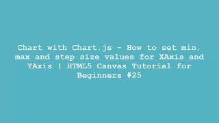 Chart with Chart.js - How to set min max for XAxis and YAxis|HTML5 Canvas Tutorial for Beginners #25