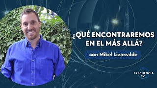 ¿Qué encontraremos en el más allá? con Mikel Lizarralde