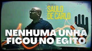 Nenhuma Unha Ficou no Egito - Pastor Saulo de Carlo