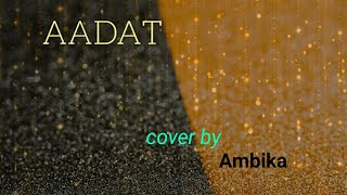 #Ambika#Aadat#AtifAslam Aadat|Female Version|Atif Aslam|Jal The Band|Acoustic Cover By Ambika Dutta