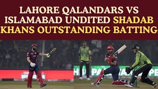 Lahore Qalandars vs Islamabad Undited Shadab Khans Outstanding Batting