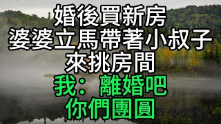 婚後買新房，婆婆立馬帶著小叔子來挑房間，我：離婚吧，你們團圓【花好月圓心語】