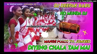 NEW HO MUNDA DJ DIYENG CHALA TAM MANGE POROB ( DJ DEEPAK BABU GOILKERA ) NEW HO MUNDA DJ