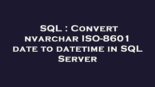 SQL : Convert nvarchar ISO-8601 date to datetime in SQL Server