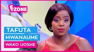 Tafuta Mwanaume Wako Uoshe  ||E-Zone ||