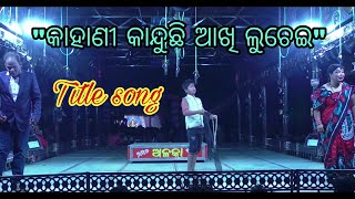 Kahani kanduchi akhi luchei title song || କାହାଣୀ କାନ୍ଦୁଛି ଆଖି ଲୁଚେଇ ଟାଇଟଲ୍ ଗୀତ || Chandapur apera