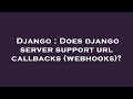 Django : Does django server support url callbacks (webhooks)?