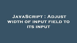 JavaScript : Adjust width of input field to its input