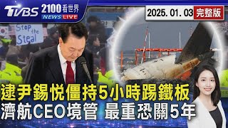 逮捕尹錫悅「僵持5小時」踢鐵板喊卡 濟州航空CEO遭限制出境 「過失致死罪嫌」最重恐關5年20250103 ｜2100TVBS看世界完整版｜TVBS新聞@TVBSNEWS01