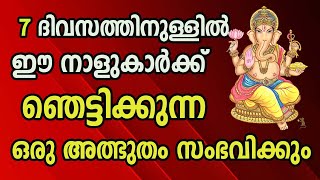 7 ദിവസത്തിനുള്ളിൽ ,  ഈ നാളുകാർക്ക് ഞെട്ടിക്കുന്ന ഒരു അത്ഭുതം സംഭവിക്കും...!