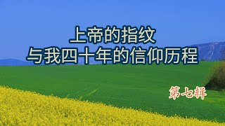 【(第七辑)上帝的指纹与我四十年的信仰历程-祝健牧师】God's Fingerprint and my Faith's progress -Pastor Zhu (Session  Seven)