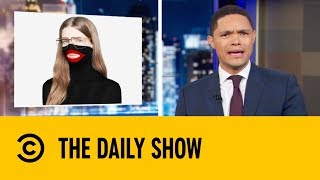 What In The World Were Gucci Thinking? | The Daily Show with Trevor Noah