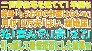 【スカッとする話】二世帯住宅を建てて1年。義母「もうお前の部屋はないｗ」月収18万夫「はい、離婚届」私「喜んで！」夫「え？」→引っ越して着信拒否した結果