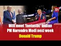 'Fantastic man' | Trump says PM Modi will meet him during US visit