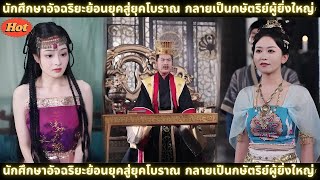 [ซีรีส์จีน] นักศึกษาอัจฉริยะย้อนยุคสู่ยุคโบราณ กลายเป็นกษัตริย์ผู้ยิ่งใหญ่! #สปอยซีรี่ย์จีน #drama